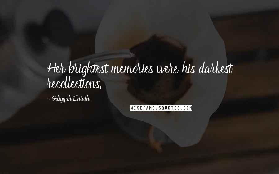 Aliyyah Eniath Quotes: Her brightest memories were his darkest recollections.