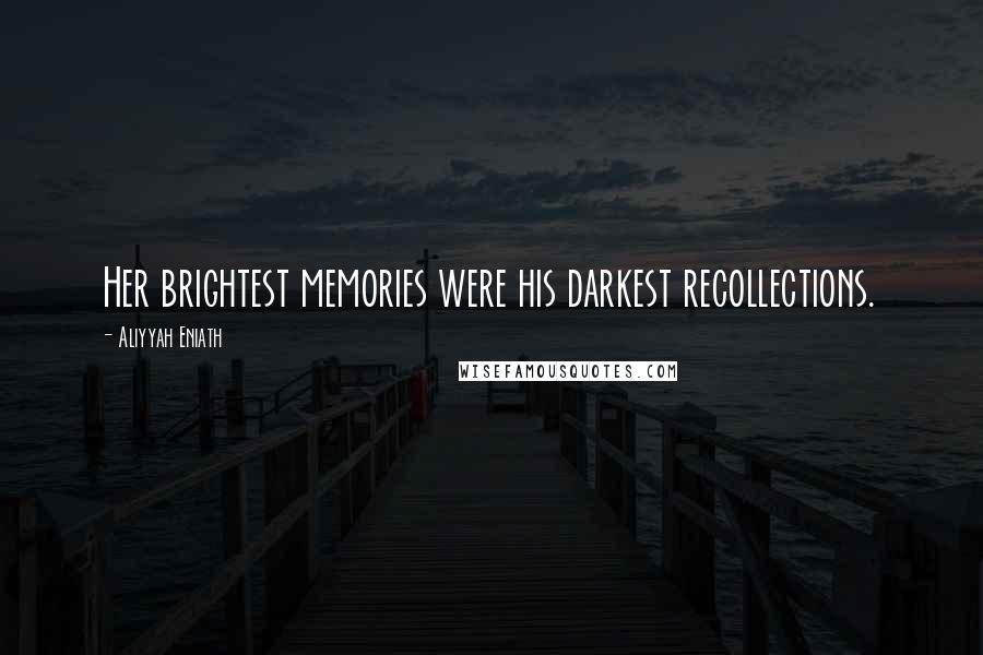 Aliyyah Eniath Quotes: Her brightest memories were his darkest recollections.