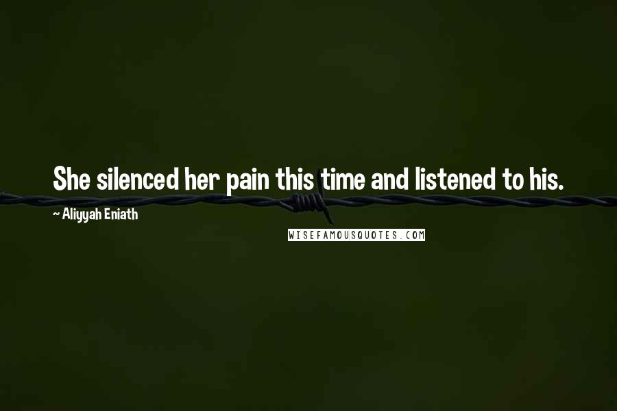 Aliyyah Eniath Quotes: She silenced her pain this time and listened to his.