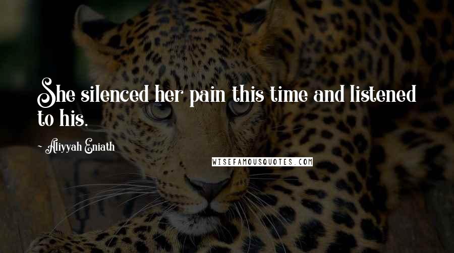 Aliyyah Eniath Quotes: She silenced her pain this time and listened to his.