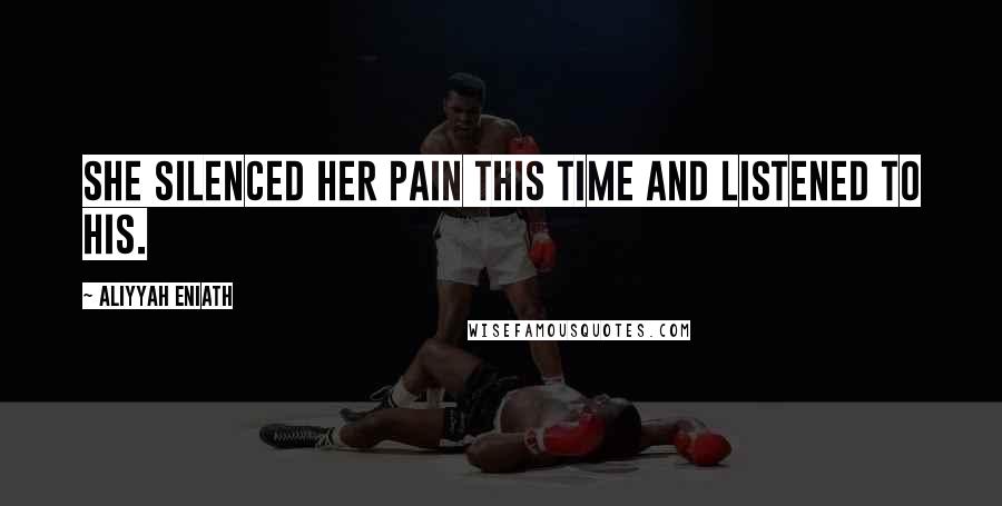 Aliyyah Eniath Quotes: She silenced her pain this time and listened to his.