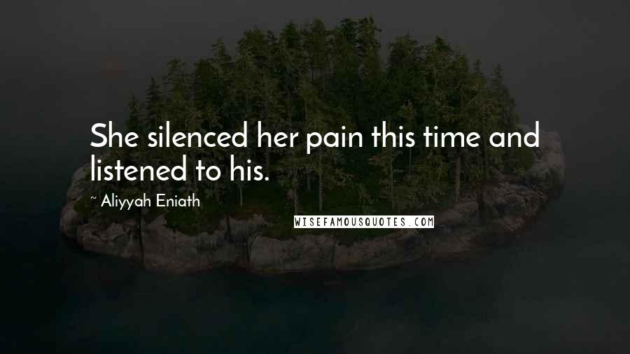 Aliyyah Eniath Quotes: She silenced her pain this time and listened to his.