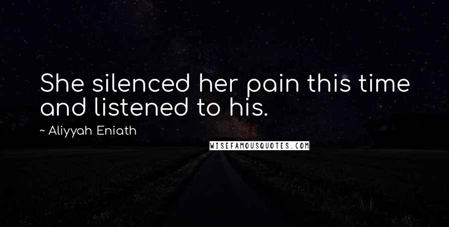 Aliyyah Eniath Quotes: She silenced her pain this time and listened to his.