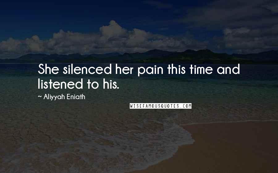 Aliyyah Eniath Quotes: She silenced her pain this time and listened to his.