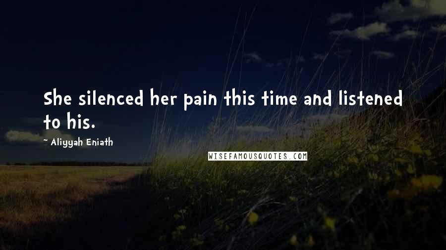 Aliyyah Eniath Quotes: She silenced her pain this time and listened to his.