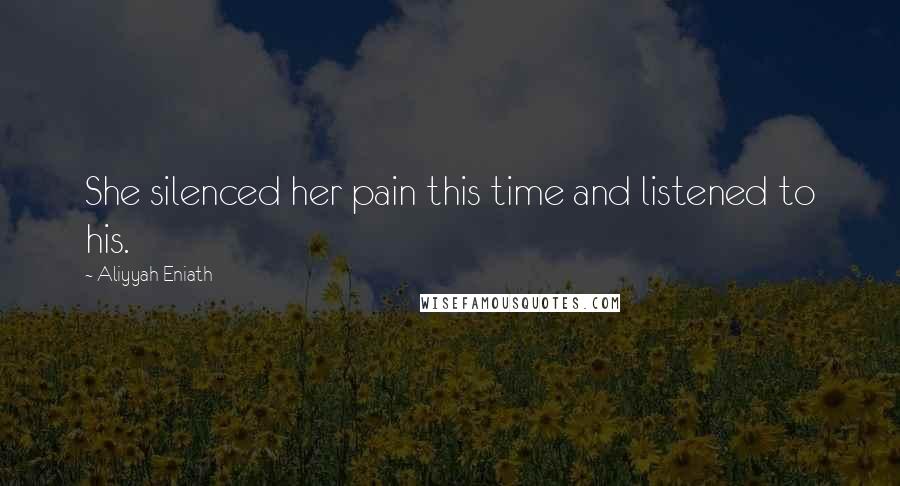 Aliyyah Eniath Quotes: She silenced her pain this time and listened to his.