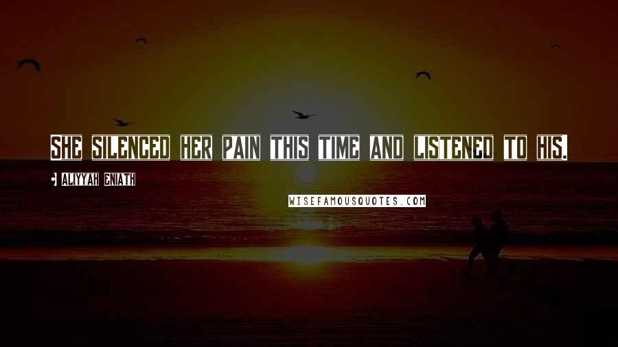Aliyyah Eniath Quotes: She silenced her pain this time and listened to his.