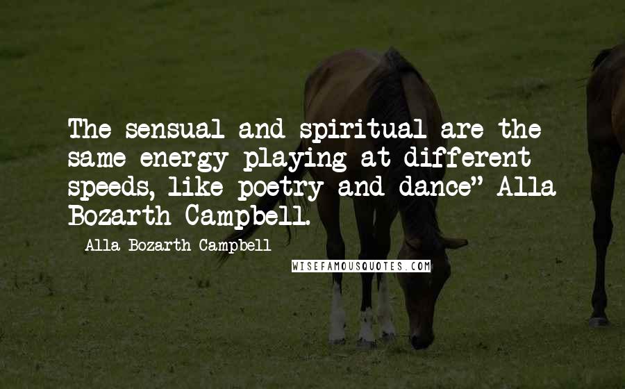 Alla Bozarth-Campbell Quotes: The sensual and spiritual are the same energy playing at different speeds, like poetry and dance" Alla Bozarth Campbell.