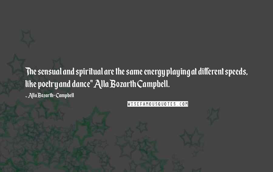 Alla Bozarth-Campbell Quotes: The sensual and spiritual are the same energy playing at different speeds, like poetry and dance" Alla Bozarth Campbell.