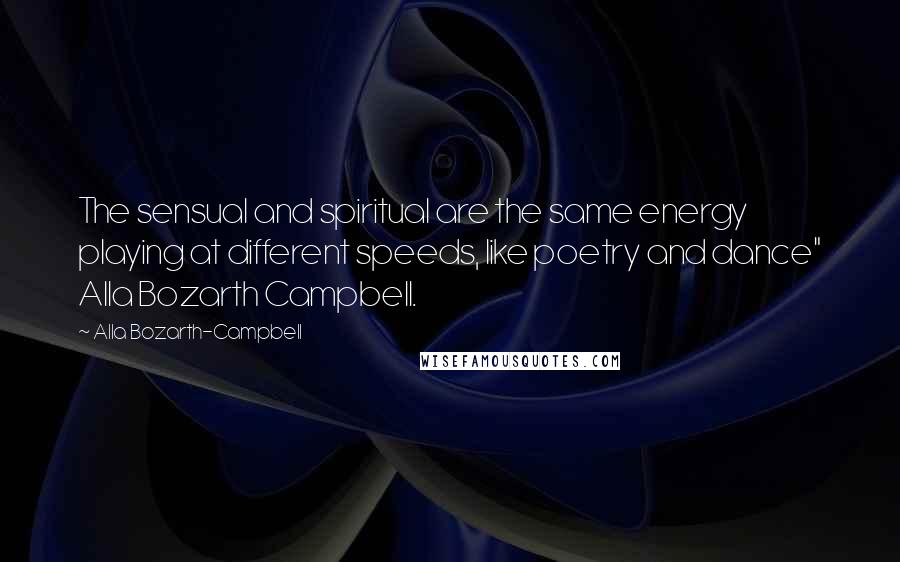 Alla Bozarth-Campbell Quotes: The sensual and spiritual are the same energy playing at different speeds, like poetry and dance" Alla Bozarth Campbell.