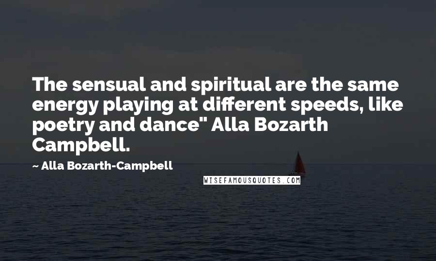 Alla Bozarth-Campbell Quotes: The sensual and spiritual are the same energy playing at different speeds, like poetry and dance" Alla Bozarth Campbell.