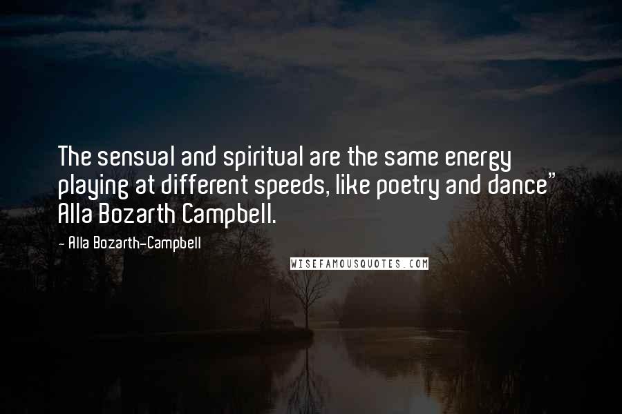 Alla Bozarth-Campbell Quotes: The sensual and spiritual are the same energy playing at different speeds, like poetry and dance" Alla Bozarth Campbell.