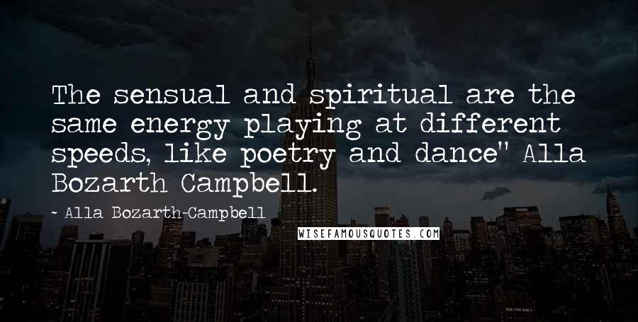Alla Bozarth-Campbell Quotes: The sensual and spiritual are the same energy playing at different speeds, like poetry and dance" Alla Bozarth Campbell.