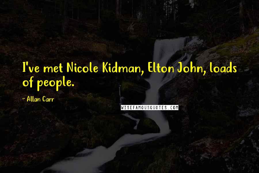Allan Carr Quotes: I've met Nicole Kidman, Elton John, loads of people.