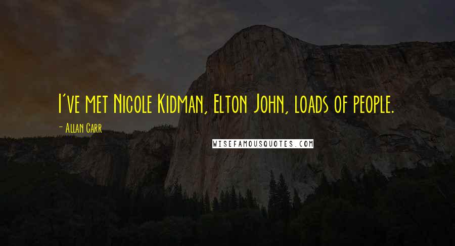 Allan Carr Quotes: I've met Nicole Kidman, Elton John, loads of people.