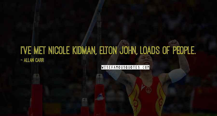 Allan Carr Quotes: I've met Nicole Kidman, Elton John, loads of people.