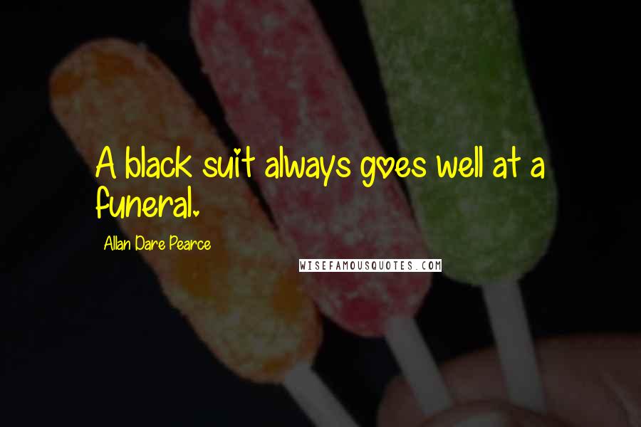 Allan Dare Pearce Quotes: A black suit always goes well at a funeral.