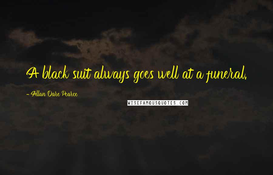 Allan Dare Pearce Quotes: A black suit always goes well at a funeral.