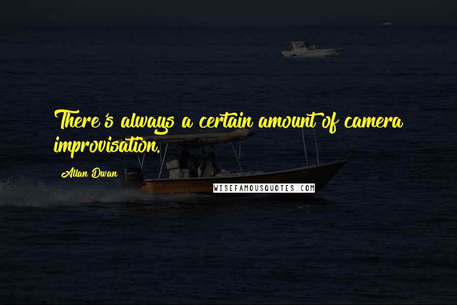 Allan Dwan Quotes: There's always a certain amount of camera improvisation.