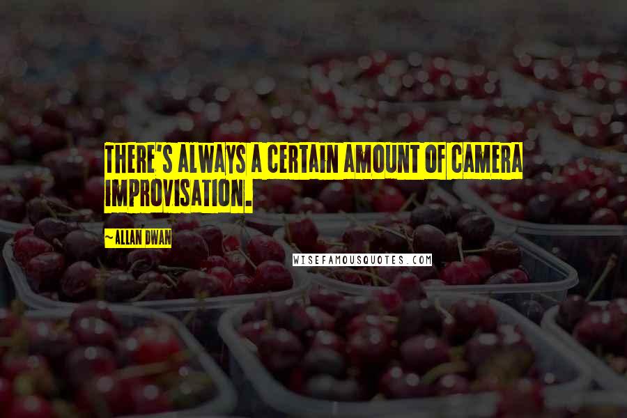 Allan Dwan Quotes: There's always a certain amount of camera improvisation.