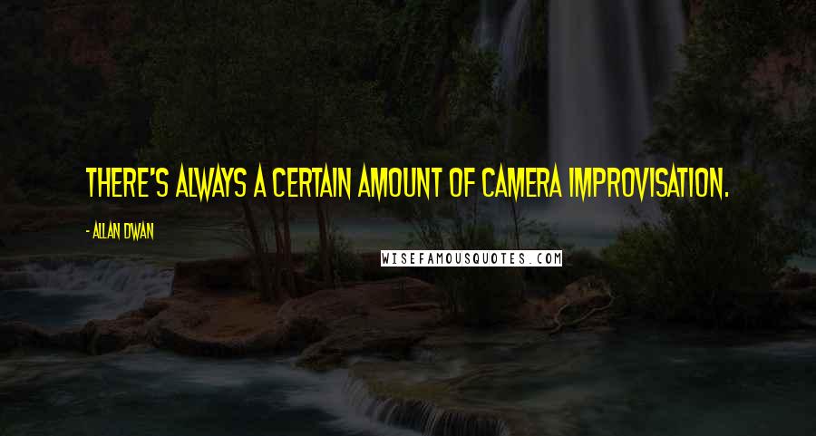 Allan Dwan Quotes: There's always a certain amount of camera improvisation.