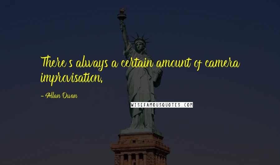 Allan Dwan Quotes: There's always a certain amount of camera improvisation.