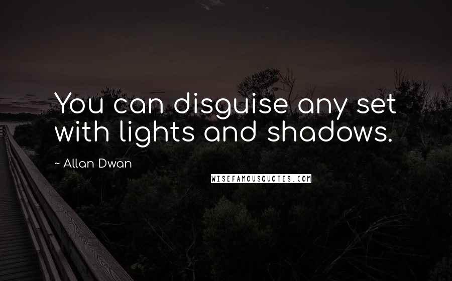 Allan Dwan Quotes: You can disguise any set with lights and shadows.