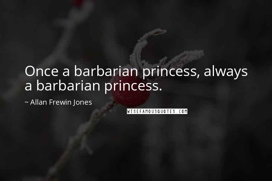 Allan Frewin Jones Quotes: Once a barbarian princess, always a barbarian princess.