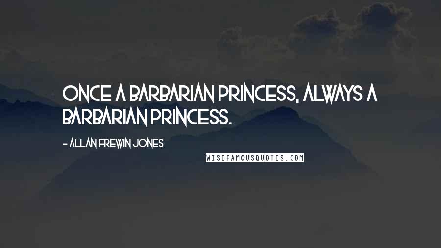 Allan Frewin Jones Quotes: Once a barbarian princess, always a barbarian princess.