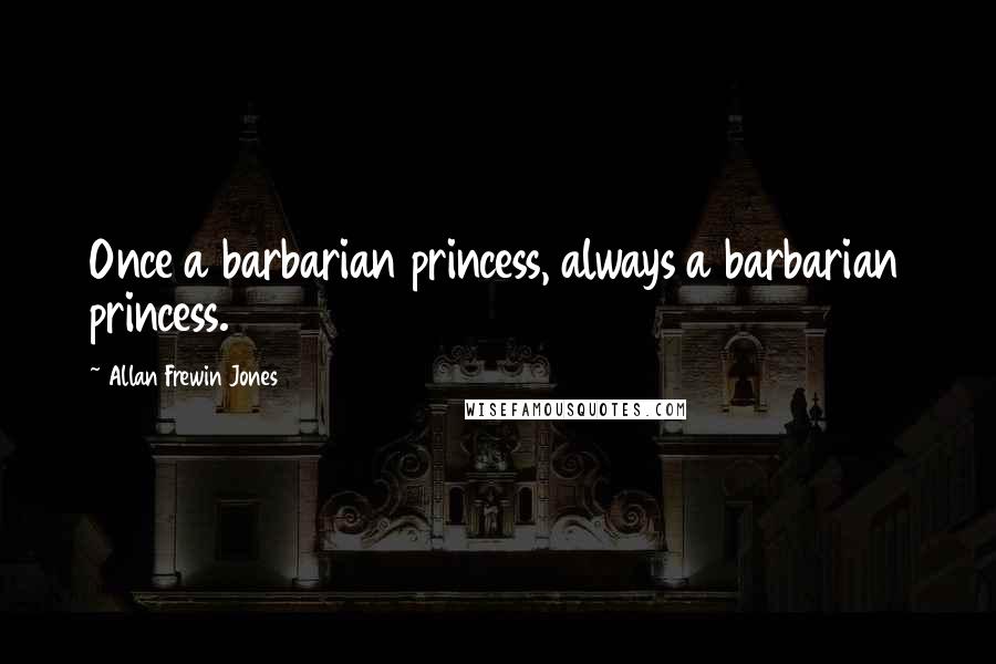 Allan Frewin Jones Quotes: Once a barbarian princess, always a barbarian princess.