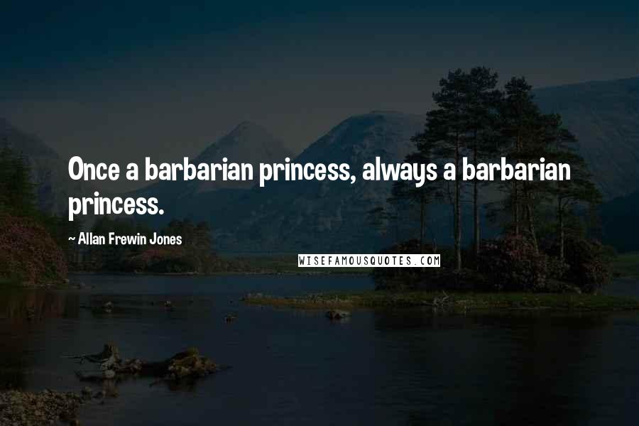 Allan Frewin Jones Quotes: Once a barbarian princess, always a barbarian princess.