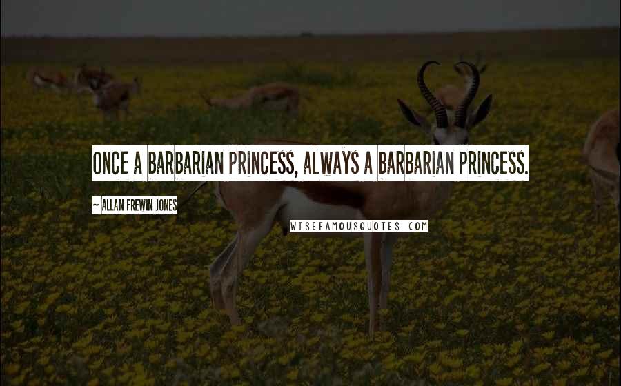 Allan Frewin Jones Quotes: Once a barbarian princess, always a barbarian princess.