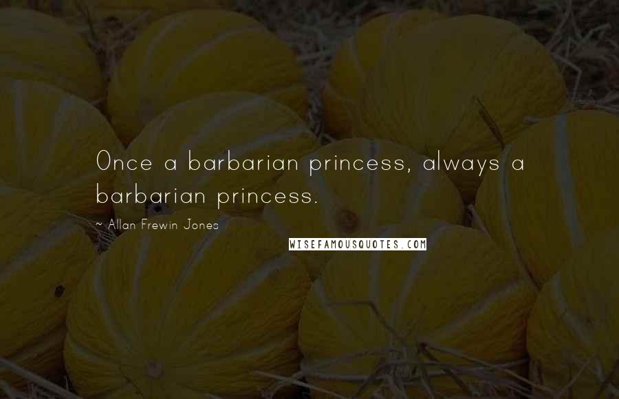 Allan Frewin Jones Quotes: Once a barbarian princess, always a barbarian princess.