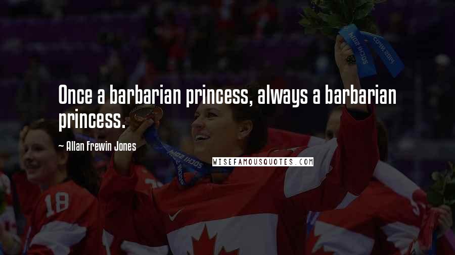 Allan Frewin Jones Quotes: Once a barbarian princess, always a barbarian princess.