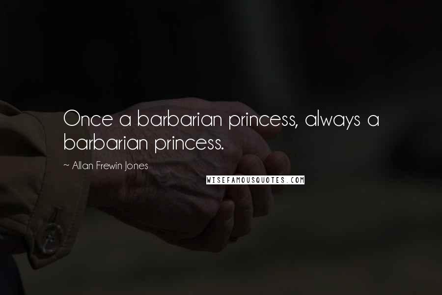 Allan Frewin Jones Quotes: Once a barbarian princess, always a barbarian princess.