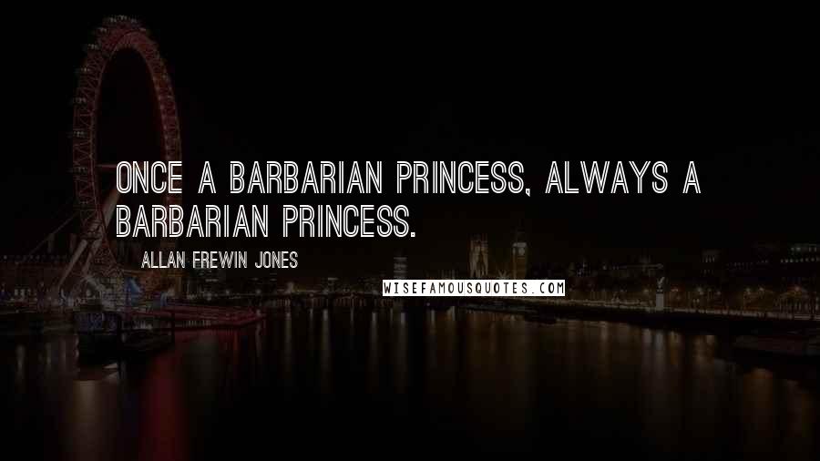 Allan Frewin Jones Quotes: Once a barbarian princess, always a barbarian princess.