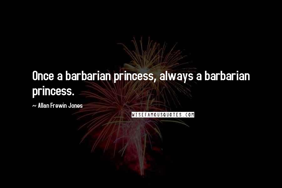 Allan Frewin Jones Quotes: Once a barbarian princess, always a barbarian princess.