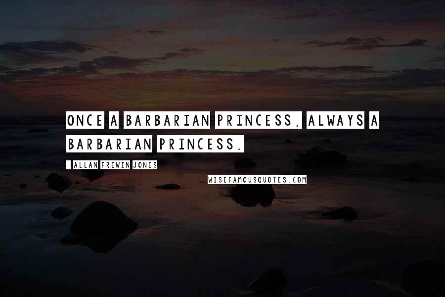 Allan Frewin Jones Quotes: Once a barbarian princess, always a barbarian princess.