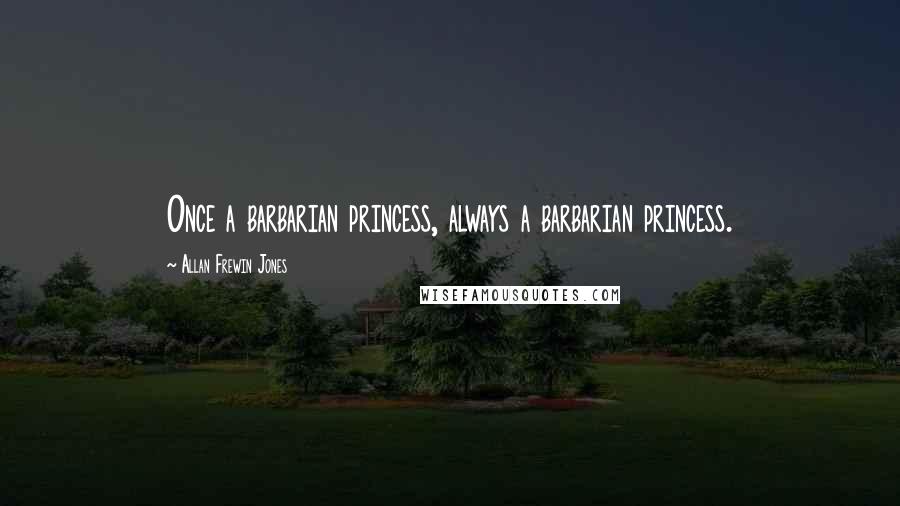 Allan Frewin Jones Quotes: Once a barbarian princess, always a barbarian princess.