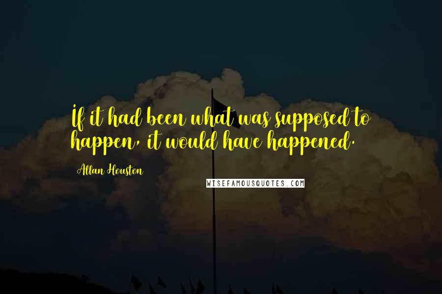 Allan Houston Quotes: If it had been what was supposed to happen, it would have happened.