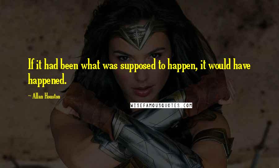 Allan Houston Quotes: If it had been what was supposed to happen, it would have happened.