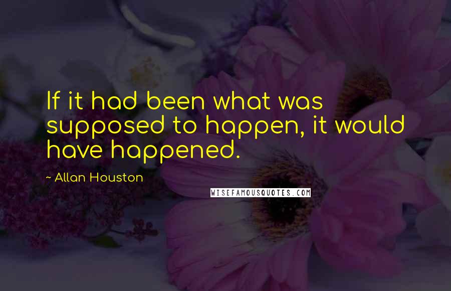 Allan Houston Quotes: If it had been what was supposed to happen, it would have happened.
