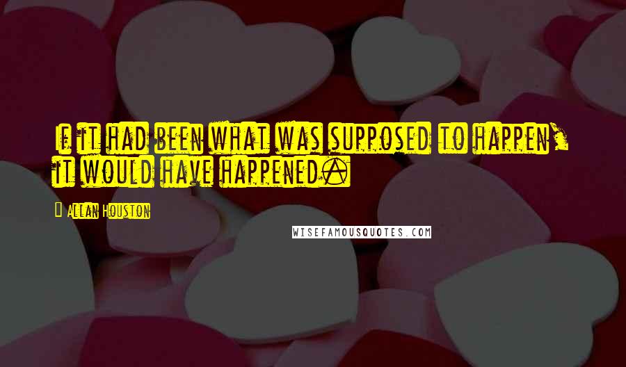 Allan Houston Quotes: If it had been what was supposed to happen, it would have happened.