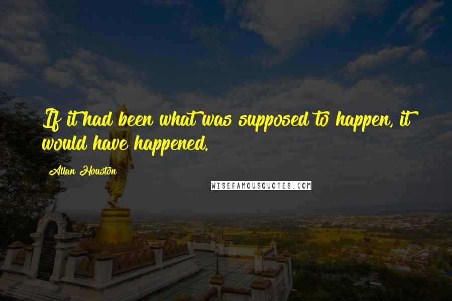 Allan Houston Quotes: If it had been what was supposed to happen, it would have happened.