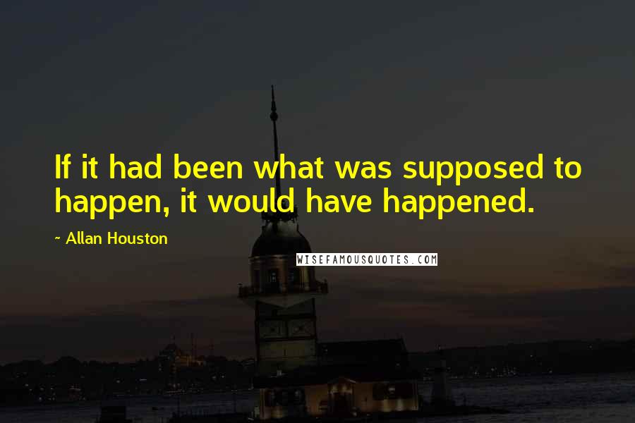 Allan Houston Quotes: If it had been what was supposed to happen, it would have happened.