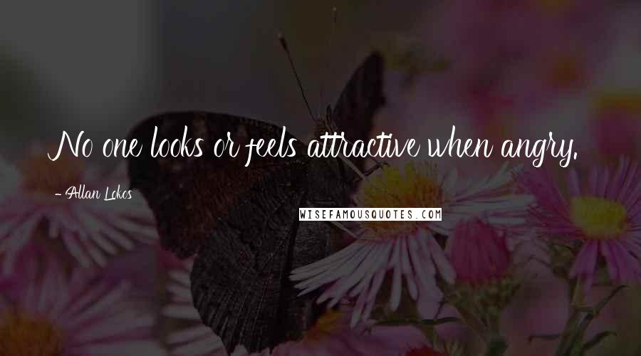 Allan Lokos Quotes: No one looks or feels attractive when angry.