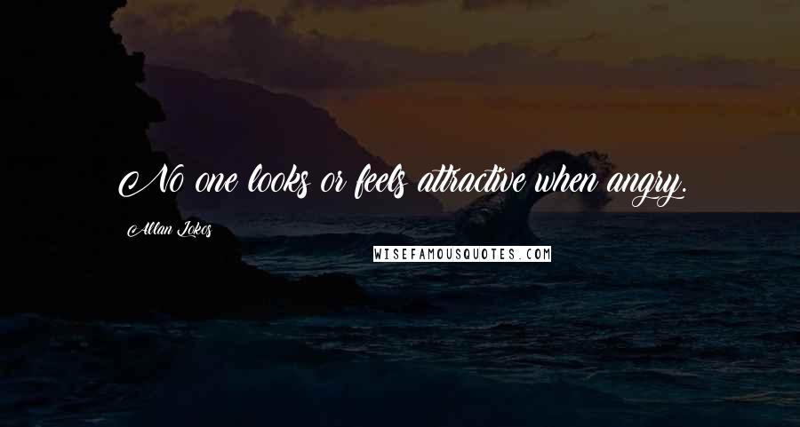 Allan Lokos Quotes: No one looks or feels attractive when angry.