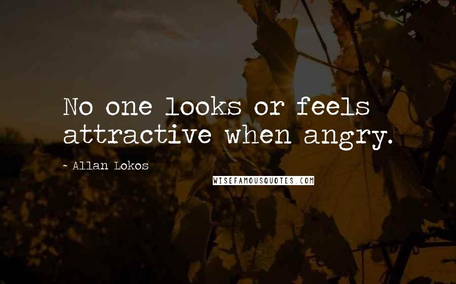 Allan Lokos Quotes: No one looks or feels attractive when angry.