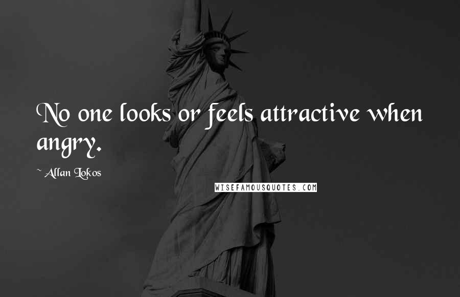 Allan Lokos Quotes: No one looks or feels attractive when angry.