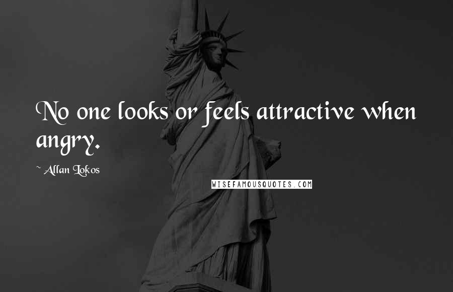 Allan Lokos Quotes: No one looks or feels attractive when angry.
